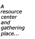 A resource center and gathering place...